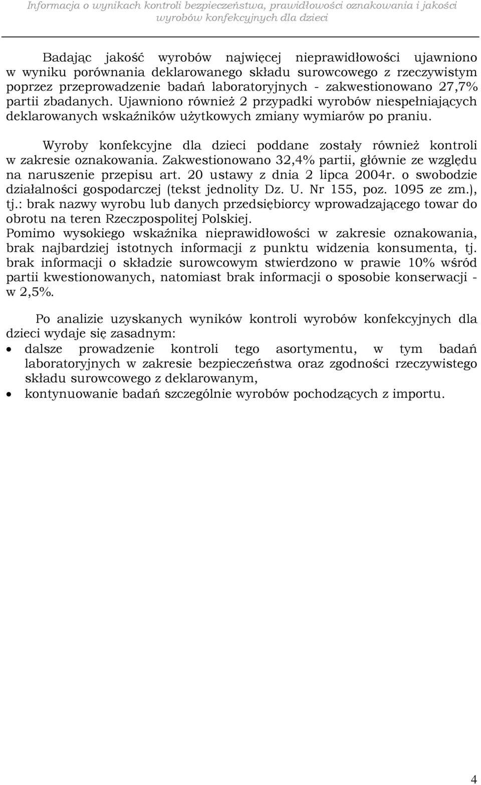 Wyroby konfekcyjne dla dzieci poddane zostały również kontroli w zakresie oznakowania. Zakwestionowano 32,4% partii, głównie ze względu na naruszenie przepisu art. 20 ustawy z dnia 2 lipca 2004r.