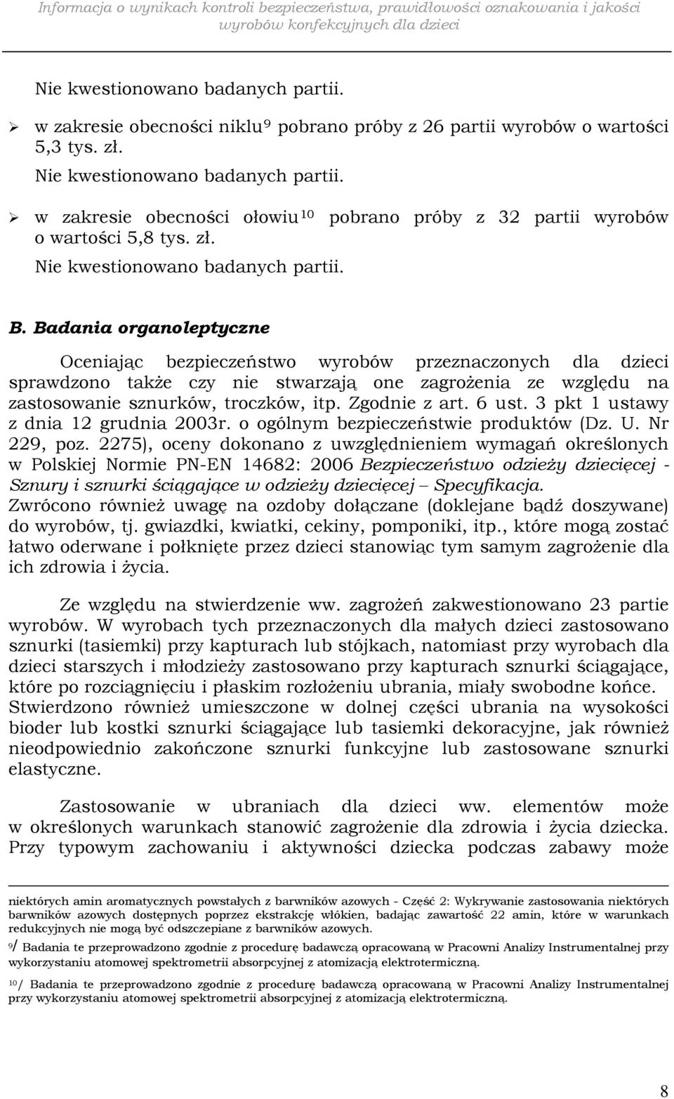 Badania organoleptyczne Oceniając bezpieczeństwo wyrobów przeznaczonych dla dzieci sprawdzono także czy nie stwarzają one zagrożenia ze względu na zastosowanie sznurków, troczków, itp. Zgodnie z art.