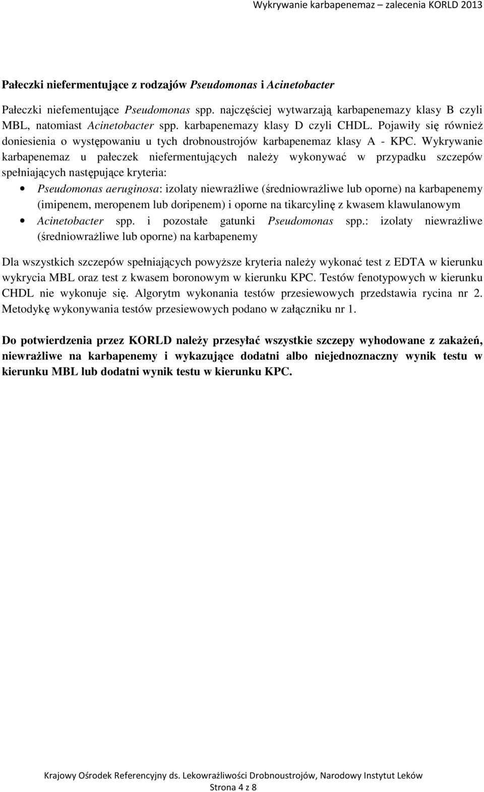 Wykrywanie karbapenemaz u pałeczek niefermentujących należy wykonywać w przypadku szczepów spełniających następujące kryteria: Pseudomonas aeruginosa: izolaty niewrażliwe (średniowrażliwe lub oporne)