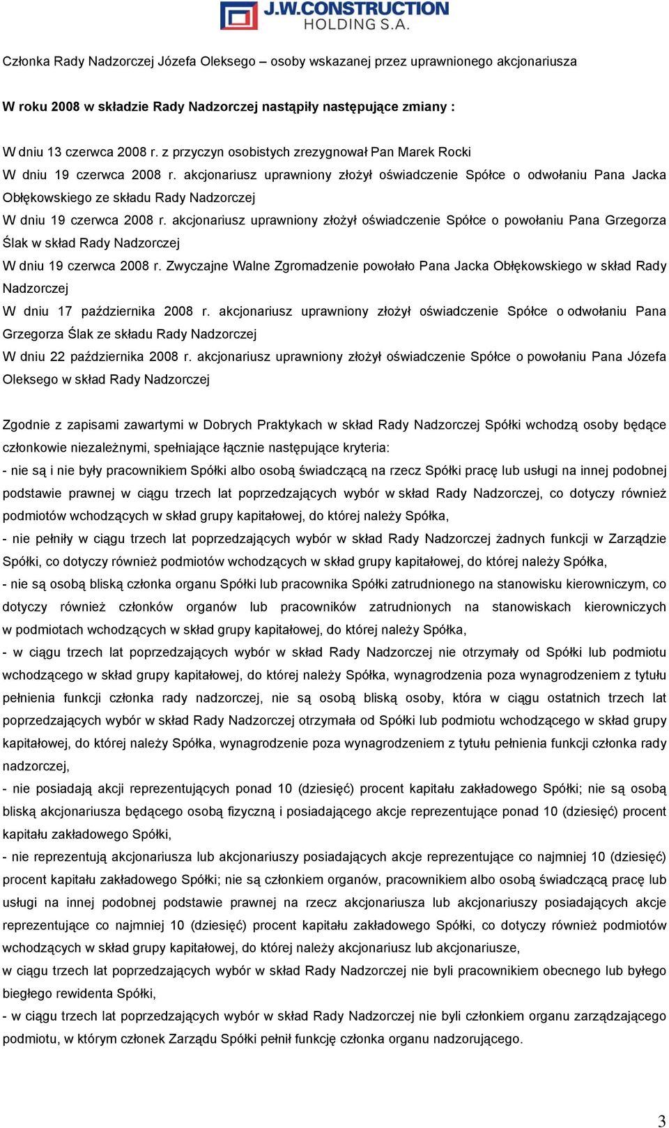 akcjonariusz uprawniony złożył oświadczenie Spółce o odwołaniu Pana Jacka Obłękowskiego ze składu Rady Nadzorczej W dniu 19 czerwca 2008 r.