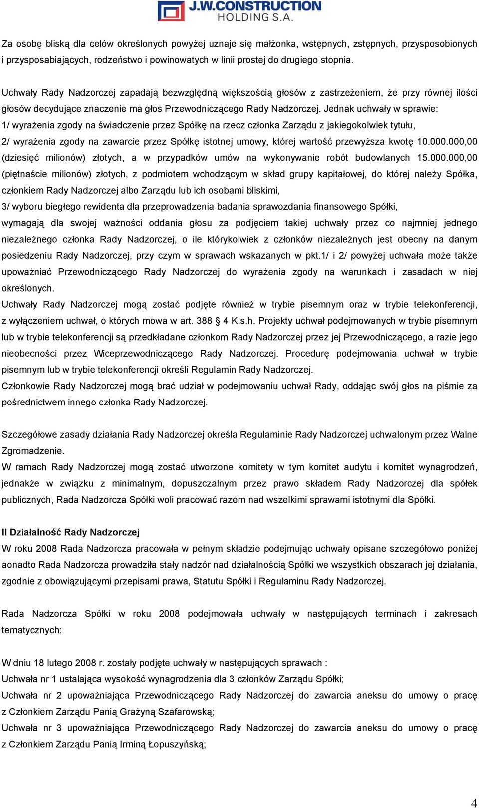 Jednak uchwały w sprawie: 1/ wyrażenia zgody na świadczenie przez Spółkę na rzecz członka Zarządu z jakiegokolwiek tytułu, 2/ wyrażenia zgody na zawarcie przez Spółkę istotnej umowy, której wartość