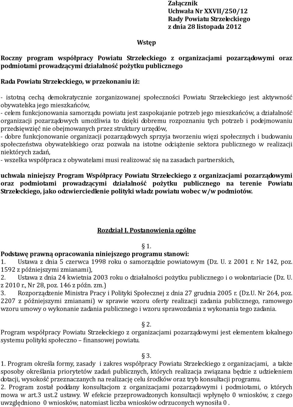 mieszkańców, - celem funkcjonowania samorządu powiatu jest zaspokajanie potrzeb jego mieszkańców, a działalność organizacji pozarządowych umożliwia to dzięki dobremu rozpoznaniu tych potrzeb i