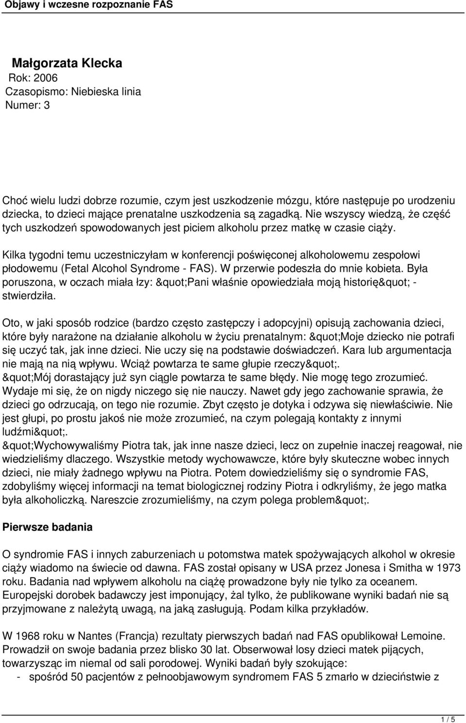 Kilka tygodni temu uczestniczyłam w konferencji poświęconej alkoholowemu zespołowi płodowemu (Fetal Alcohol Syndrome - FAS). W przerwie podeszła do mnie kobieta.