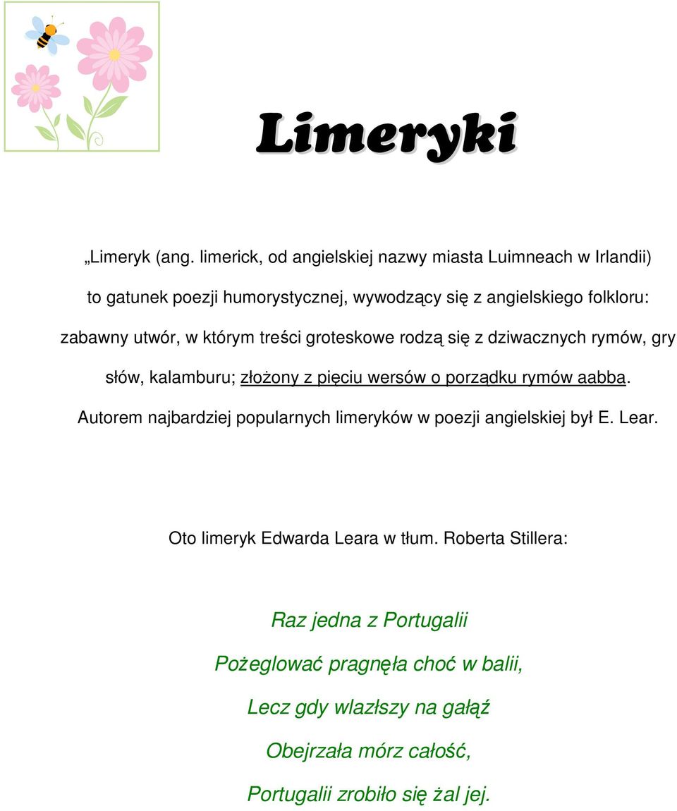 zabawny utwór, w którym treści groteskowe rodzą się z dziwacznych rymów, gry słów, kalamburu; złoŝony z pięciu wersów o porządku rymów