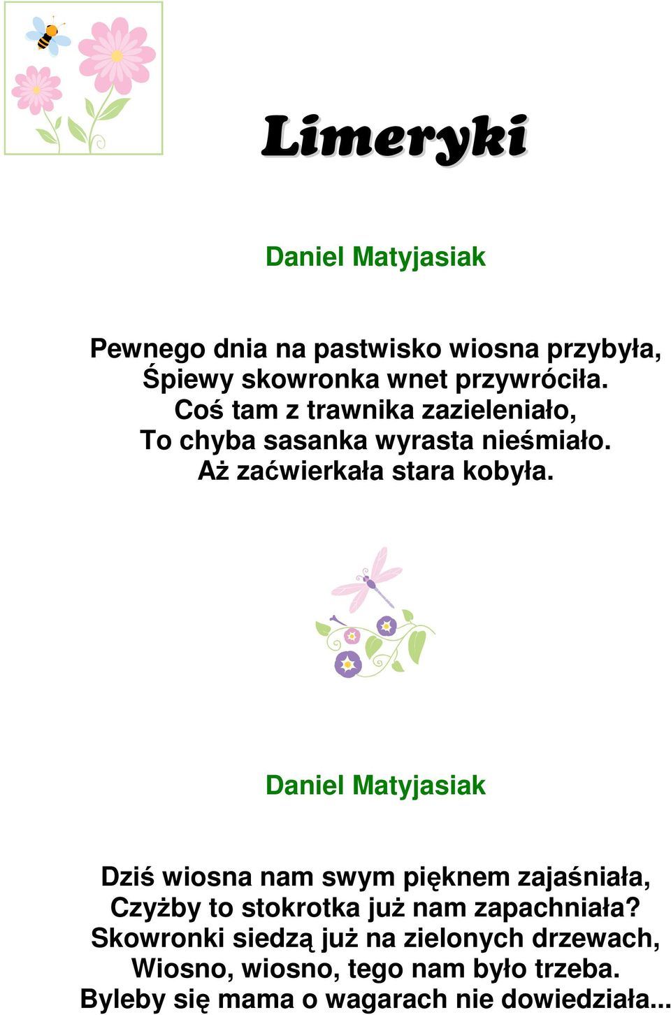 Daniel Matyjasiak Dziś wiosna nam swym pięknem zajaśniała, CzyŜby to stokrotka juŝ nam zapachniała?