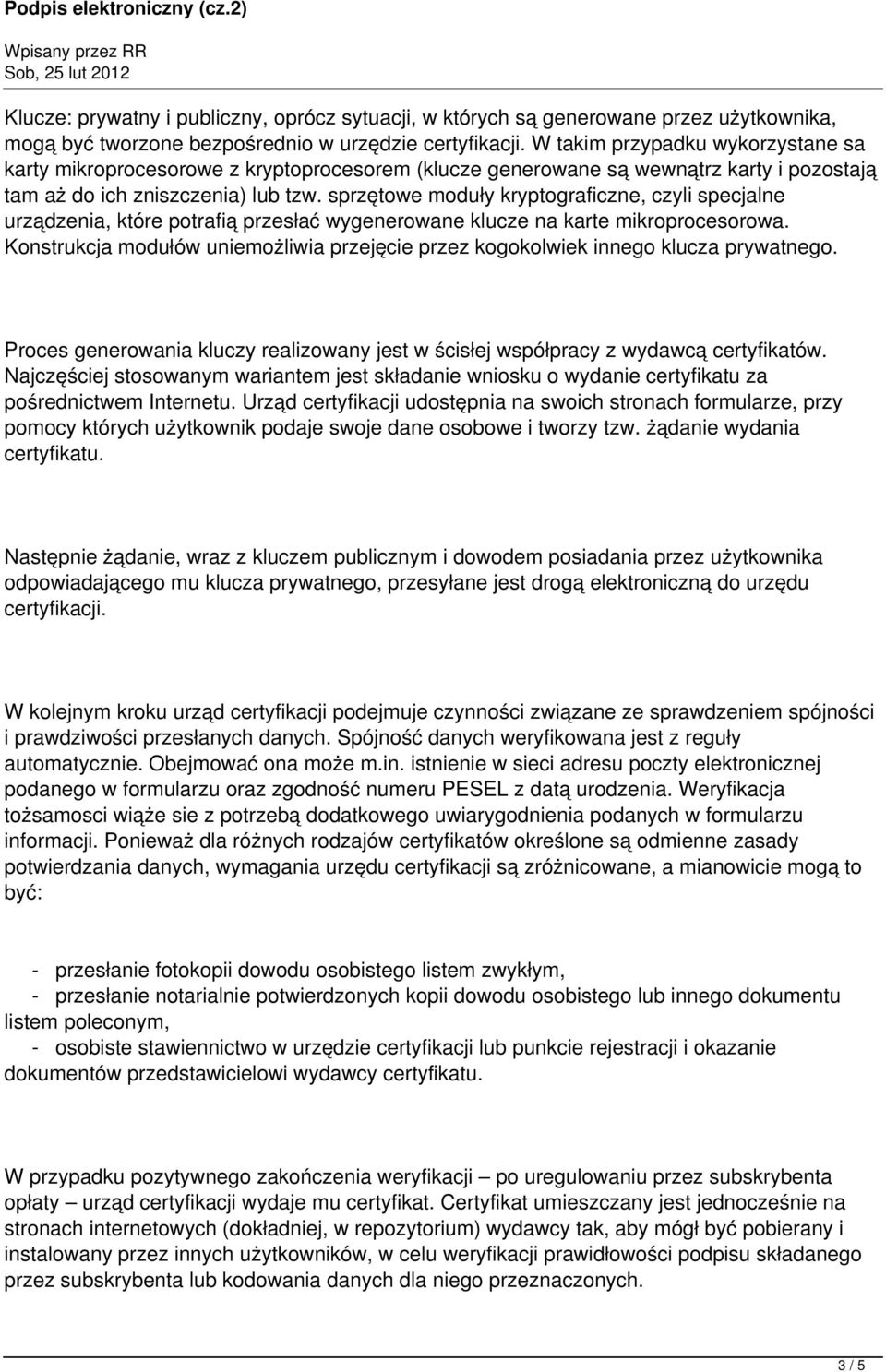 sprzętowe moduły kryptograficzne, czyli specjalne urządzenia, które potrafią przesłać wygenerowane klucze na karte mikroprocesorowa.