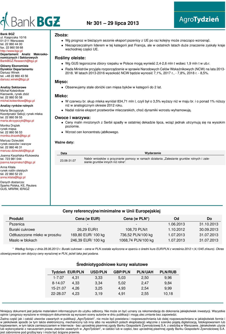 pl Analizy rynków rolnych Marta Skrzypczyk Koordynator Sekcji; rynek mleka tel. 22 860 59 55 marta.skrzypczyk@bgz.pl Monika Drażek rynek mięsa tel. 22 860 56 53 monika.drazek@bgz.