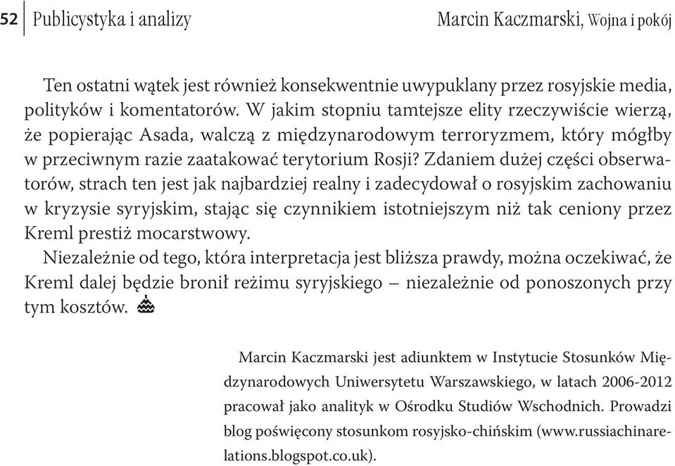 Zdaniem dużej części obserwatorów, strach ten jest jak najbardziej realny i zadecydował o rosyjskim zachowaniu w kryzysie syryjskim, stając się czynnikiem istotniejszym niż tak ceniony przez Kreml