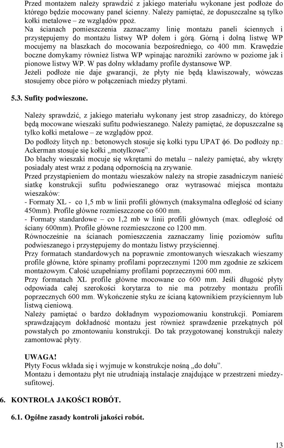 Górną i dolną listwę WP mocujemy na blaszkach do mocowania bezpośredniego, co 400 mm. Krawędzie boczne domykamy również listwa WP wpinając narożniki zarówno w poziome jak i pionowe listwy WP.