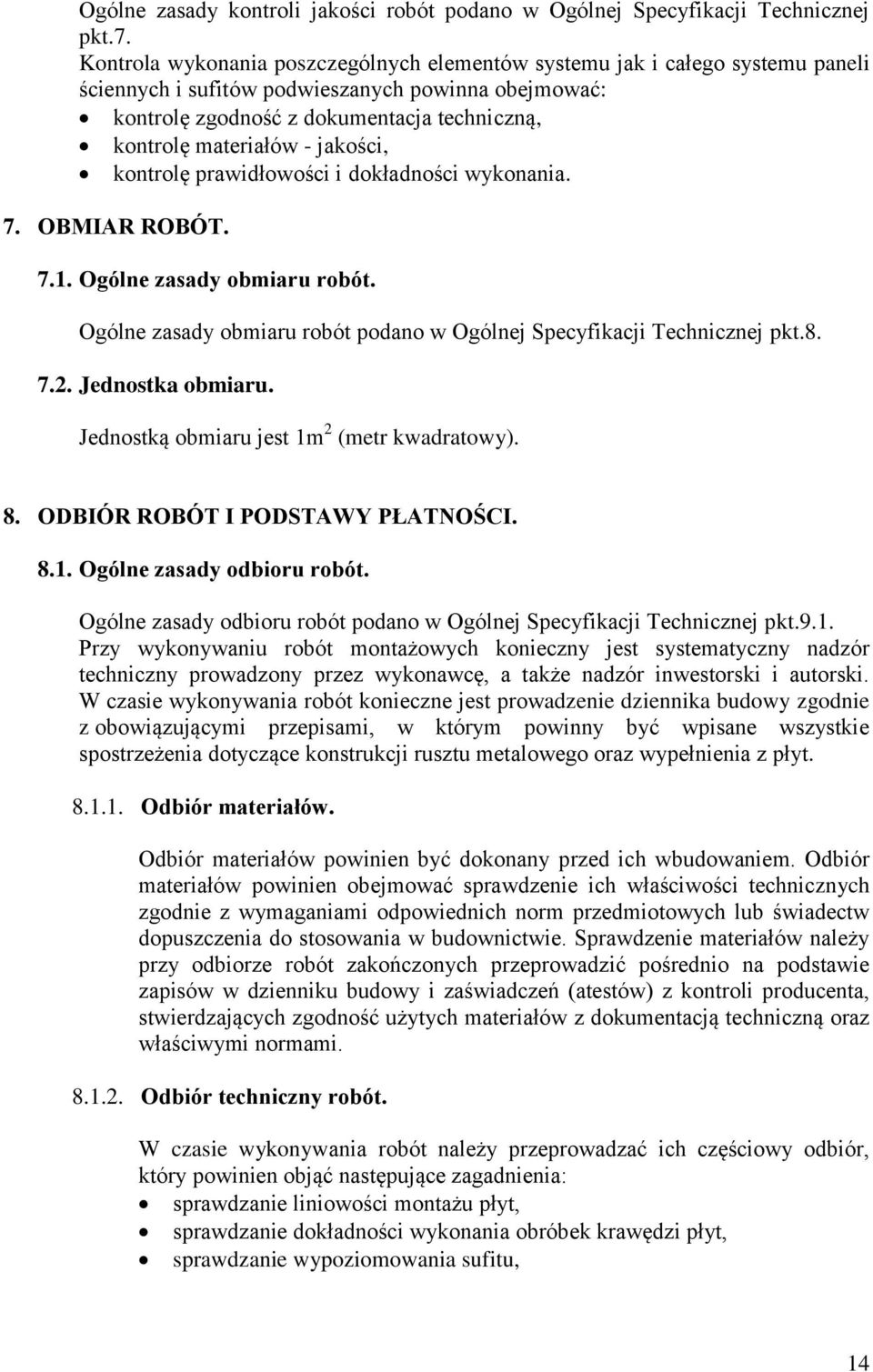 jakości, kontrolę prawidłowości i dokładności wykonania. 7. OBMIAR ROBÓT. 7.1. Ogólne zasady obmiaru robót. Ogólne zasady obmiaru robót podano w Ogólnej Specyfikacji Technicznej pkt.8. 7.2.