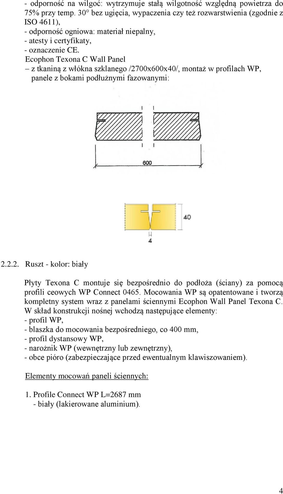 Ecophon Texona C Wall Panel z tkaniną z włókna szklanego /2700x600x40/, montaż w profilach WP, panele z bokami podłużnymi fazowanymi: 2.2.2. Ruszt - kolor: biały Płyty Texona C montuje się bezpośrednio do podłoża (ściany) za pomocą profili ceowych WP Connect 0465.