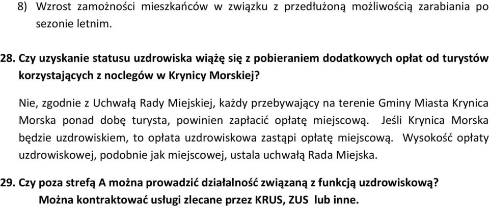 Nie, zgodnie z Uchwałą Rady Miejskiej, każdy przebywający na terenie Gminy Miasta Krynica Morska ponad dobę turysta, powinien zapłacić opłatę miejscową.