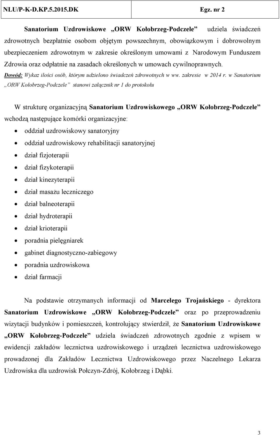 w Sanatorium ORW Kołobrzeg-Podczele stanowi załącznik nr 1 do protokołu W strukturę organizacyjną Sanatorium Uzdrowiskowego ORW Kołobrzeg-Podczele wchodzą następujące komórki organizacyjne: oddział