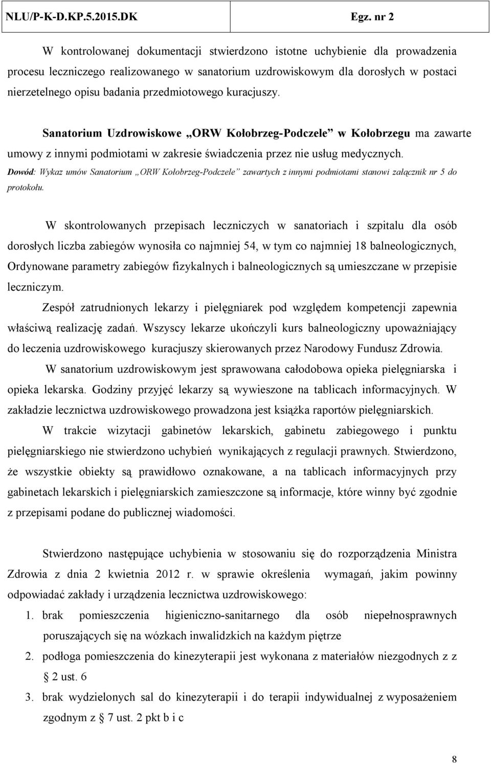 Dowód: Wykaz umów Sanatorium ORW Kołobrzeg-Podczele zawartych z innymi podmiotami stanowi załącznik nr 5 do protokołu.