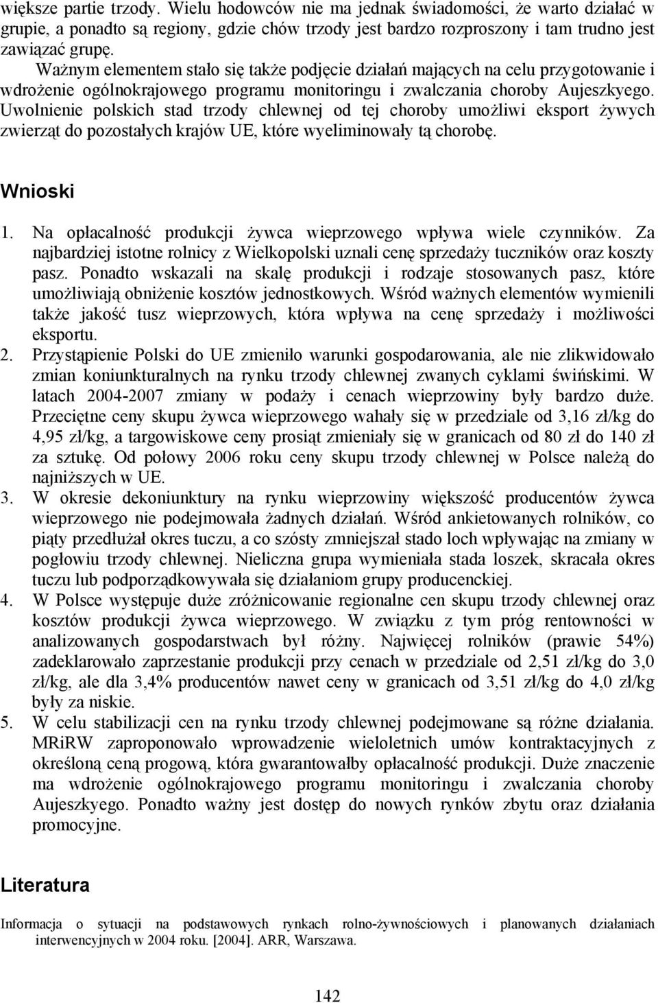 Uwolnienie polskich stad trzody chlewnej od tej choroby umożliwi eksport żywych zwierząt do pozostałych krajów UE, które wyeliminowały tą chorobę. Wnioski 1.