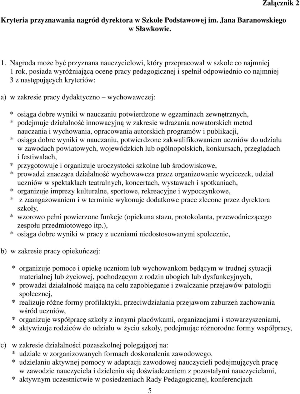 a) w zakresie pracy dydaktyczno wychowawczej: * osiąga dobre wyniki w nauczaniu potwierdzone w egzaminach zewnętrznych, * podejmuje działalność innowacyjną w zakresie wdrażania nowatorskich metod