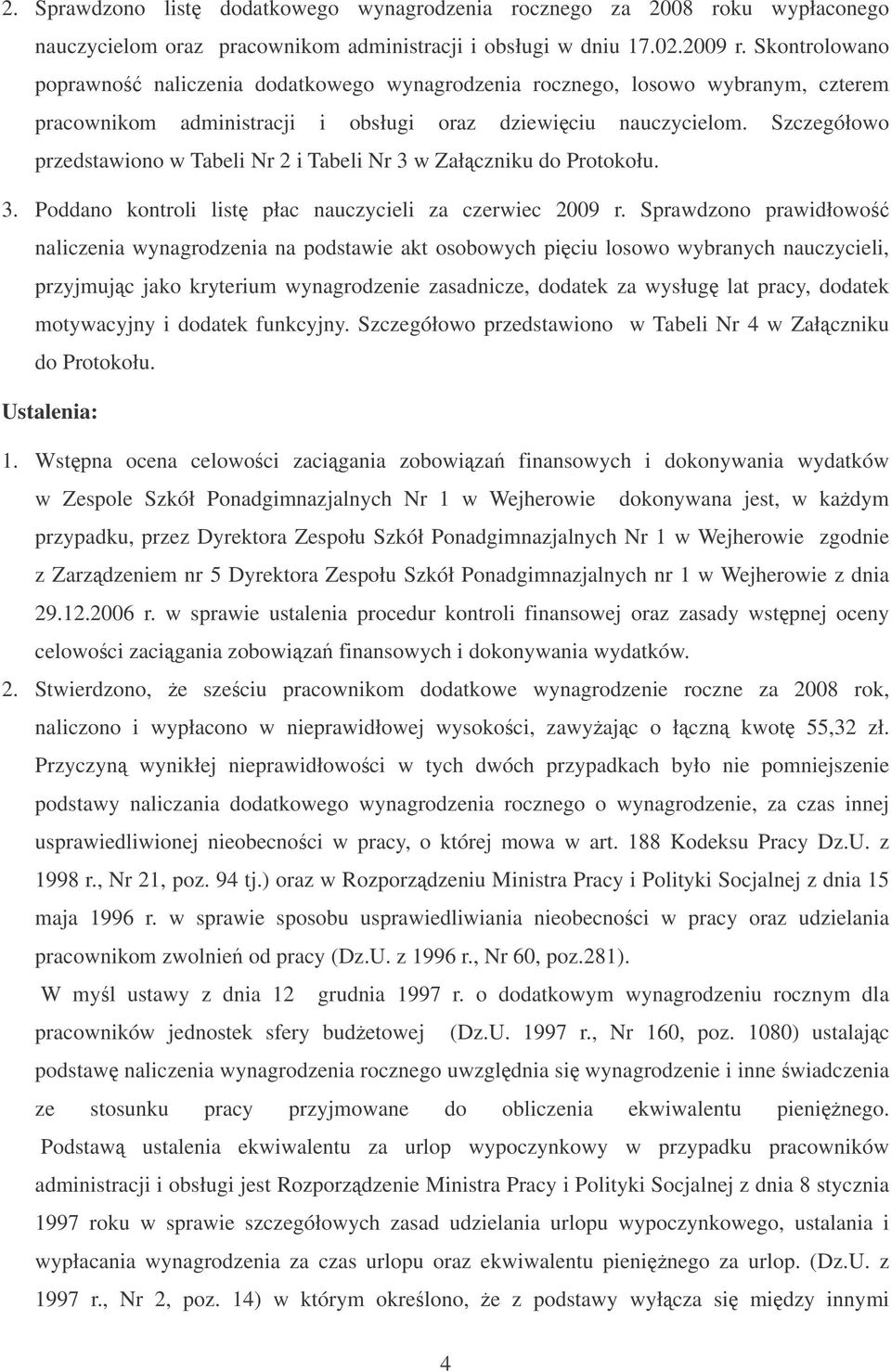 Szczegółowo przedstawiono w Tabeli Nr 2 i Tabeli Nr 3 w Załczniku do Protokołu. 3. Poddano kontroli list płac nauczycieli za czerwiec 2009 r.