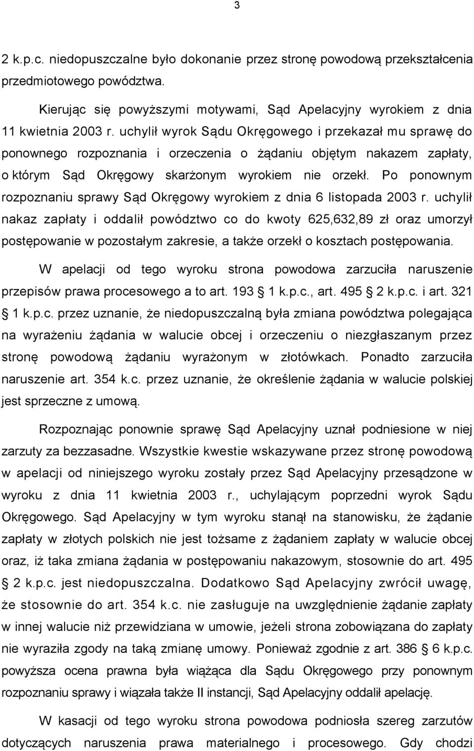 Po ponownym rozpoznaniu sprawy Sąd Okręgowy wyrokiem z dnia 6 listopada 2003 r.