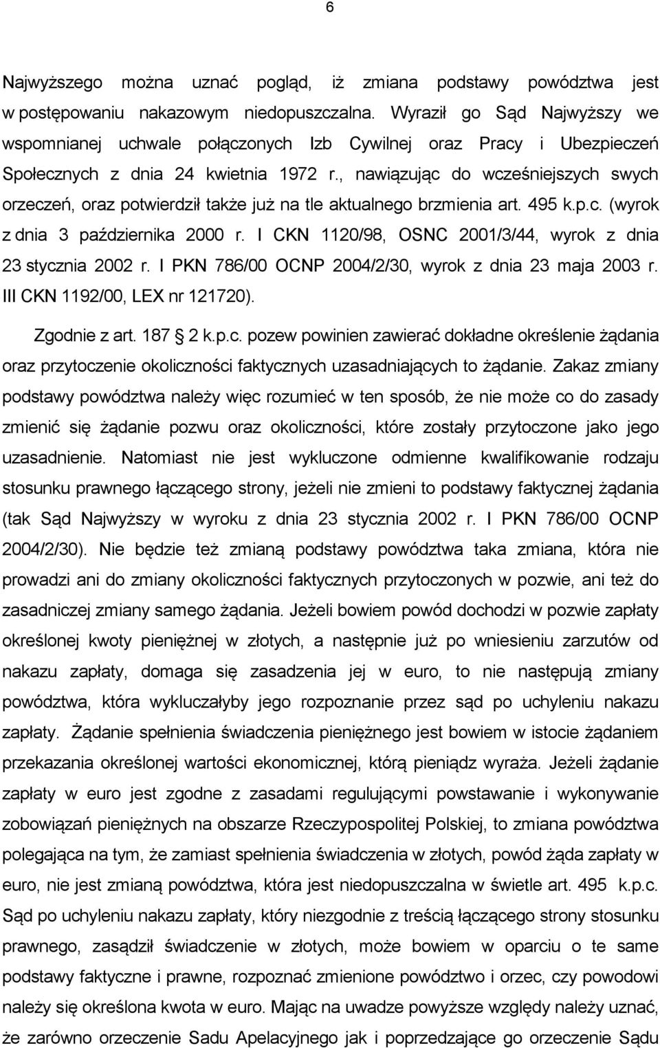 , nawiązując do wcześniejszych swych orzeczeń, oraz potwierdził także już na tle aktualnego brzmienia art. 495 k.p.c. (wyrok z dnia 3 października 2000 r.