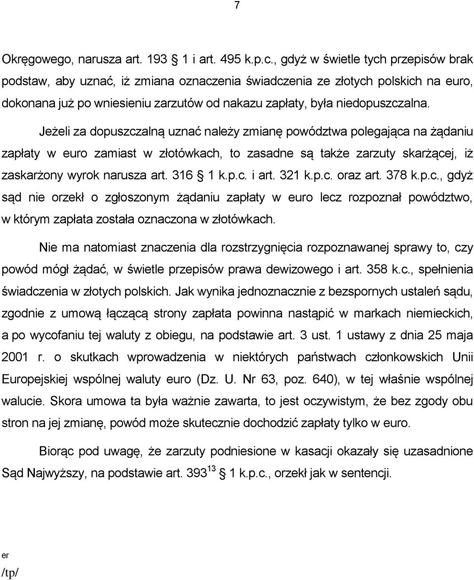 Jeżeli za dopuszczalną uznać należy zmianę powództwa polegająca na żądaniu zapłaty w euro zamiast w złotówkach, to zasadne są także zarzuty skarżącej, iż zaskarżony wyrok narusza art. 316 1 k.p.c. i art.