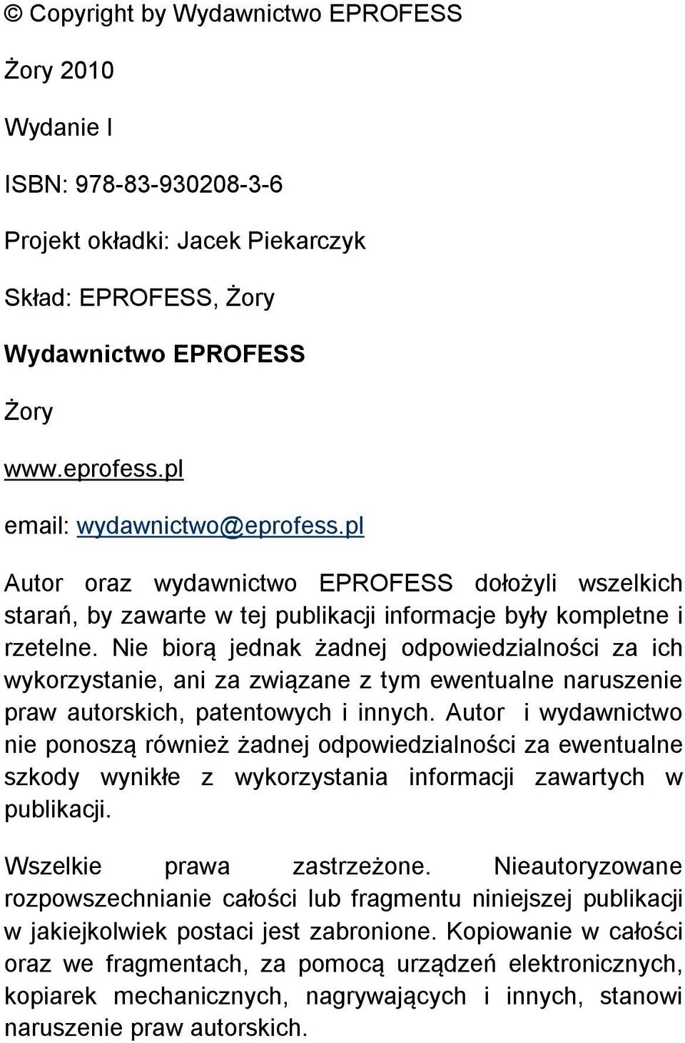 Nie biorą jednak żadnej odpowiedzialności za ich wykorzystanie, ani za związane z tym ewentualne naruszenie praw autorskich, patentowych i innych.