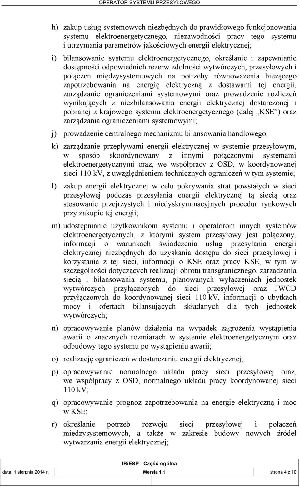 bieżącego zapotrzebowania na energię elektryczną z dostawami tej energii, zarządzanie ograniczeniami systemowymi oraz prowadzenie rozliczeń wynikających z niezbilansowania energii elektrycznej