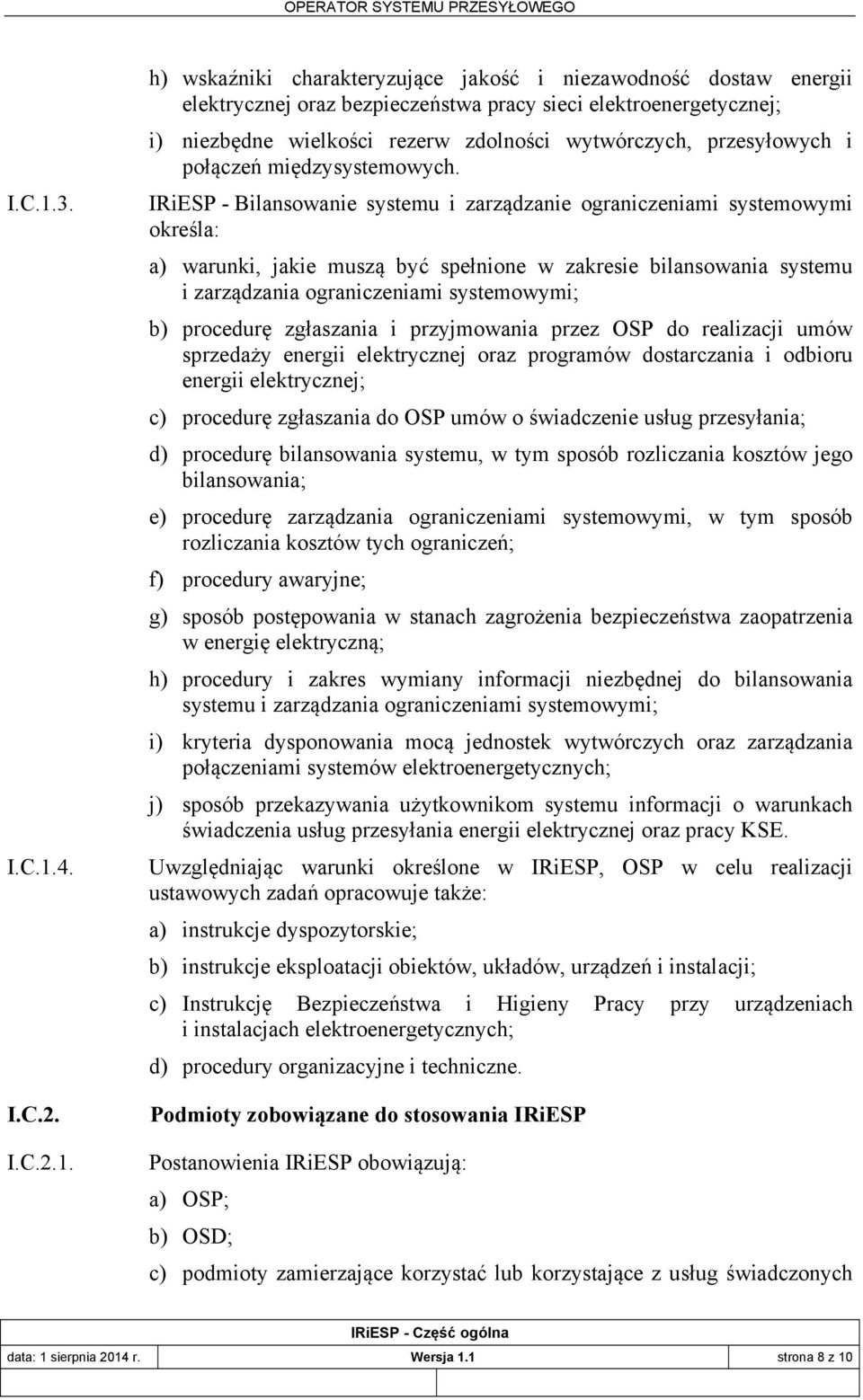 h) wskaźniki charakteryzujące jakość i niezawodność dostaw energii elektrycznej oraz bezpieczeństwa pracy sieci elektroenergetycznej; i) niezbędne wielkości rezerw zdolności wytwórczych, przesyłowych