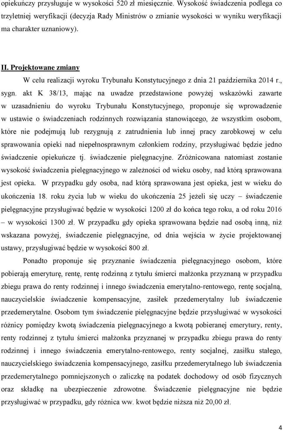 akt K 38/13, mając na uwadze przedstawione powyżej wskazówki zawarte w uzasadnieniu do wyroku Trybunału Konstytucyjnego, proponuje się wprowadzenie w ustawie o świadczeniach rodzinnych rozwiązania