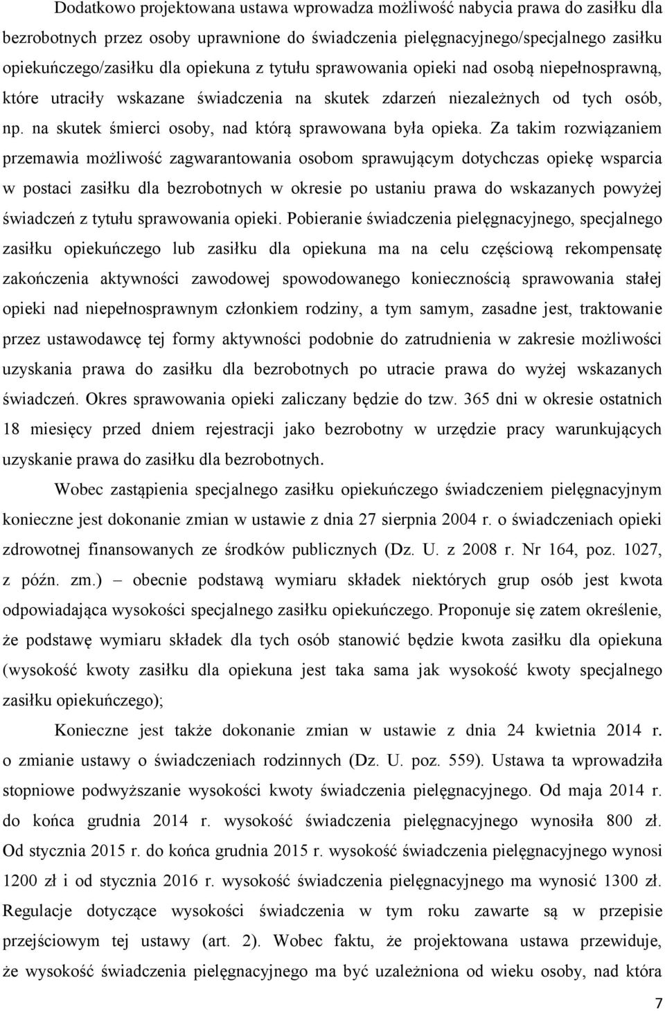 Za takim rozwiązaniem przemawia możliwość zagwarantowania osobom sprawującym dotychczas opiekę wsparcia w postaci zasiłku dla bezrobotnych w okresie po ustaniu prawa do wskazanych powyżej świadczeń z