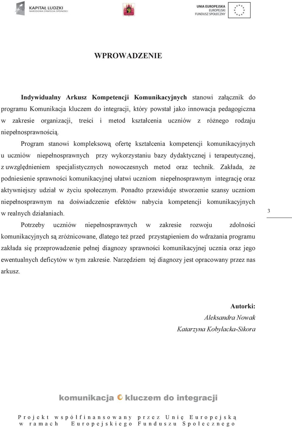 Program stanowi kompleksową ofertę kształcenia kompetencji komunikacyjnych u uczniów niepełnosprawnych przy wykorzystaniu bazy dydaktycznej i terapeutycznej, z uwzględnieniem specjalistycznych