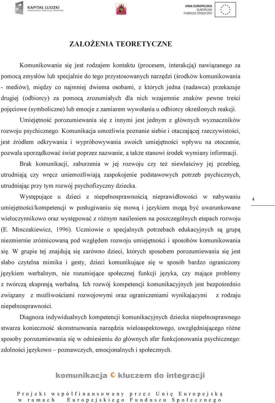 wywołania u odbiorcy określonych reakcji. Umiejętność porozumiewania się z innymi jest jednym z głównych wyznaczników rozwoju psychicznego.