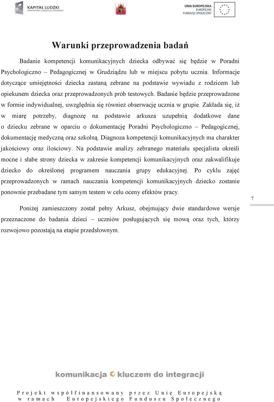 Badanie będzie przeprowadzone w formie indywidualnej, uwzględnia się również obserwację ucznia w grupie.