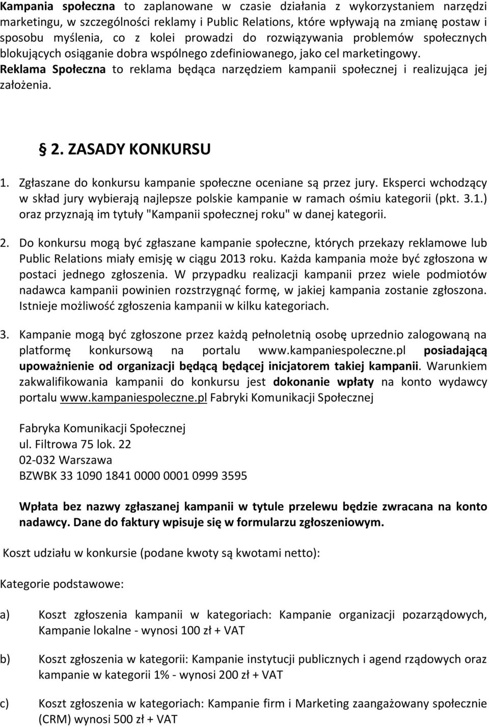 Reklama Społeczna to reklama będąca narzędziem kampanii społecznej i realizująca jej założenia. 2. ZASADY KONKURSU 1. Zgłaszane do konkursu kampanie społeczne oceniane są przez jury.