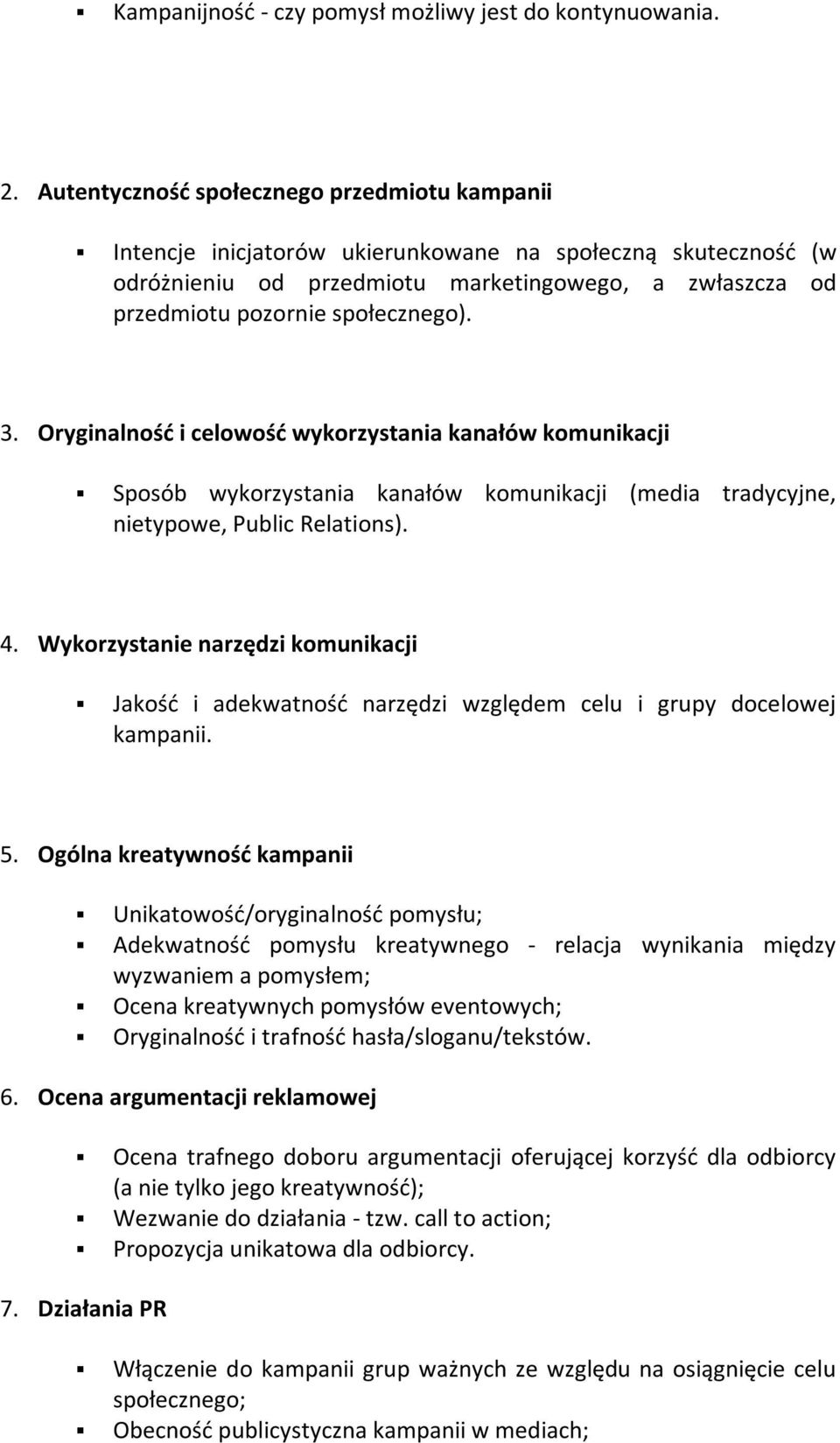 3. Oryginalność i celowość wykorzystania kanałów komunikacji Sposób wykorzystania kanałów komunikacji (media tradycyjne, nietypowe, Public Relations). 4.