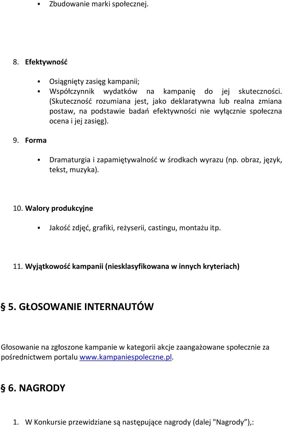 Dramaturgia i zapamiętywalność w środkach wyrazu (np. obraz, język, tekst, muzyka). 10. Walory produkcyjne Jakość zdjęć, grafiki, reżyserii, castingu, montażu itp. 11.