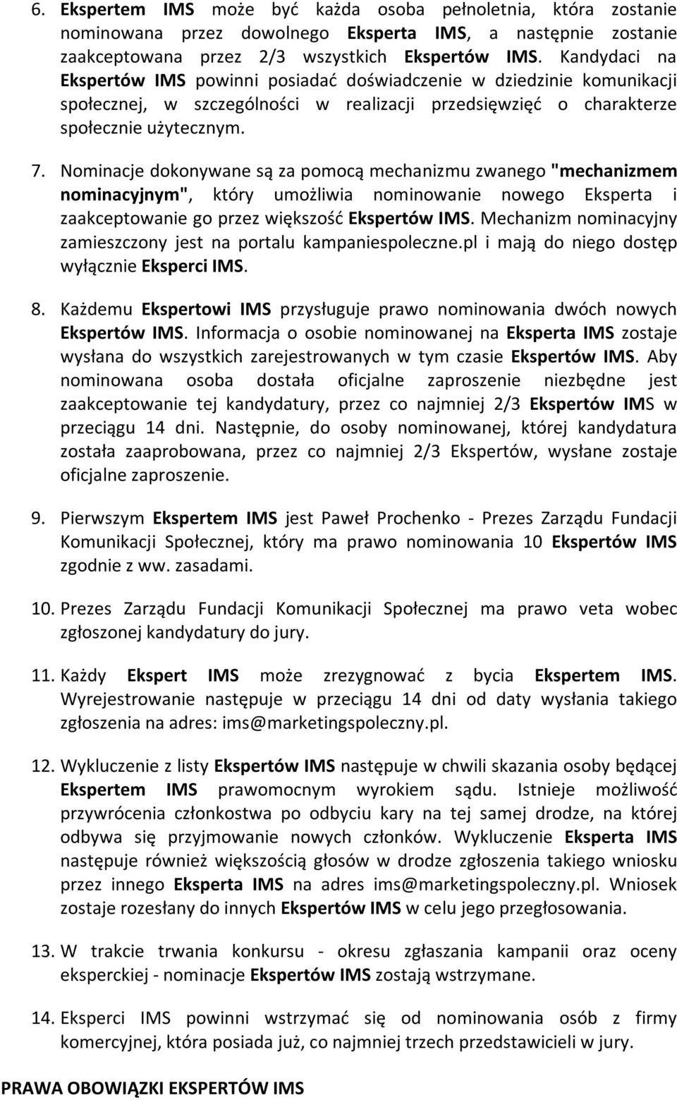 Nominacje dokonywane są za pomocą mechanizmu zwanego "mechanizmem nominacyjnym", który umożliwia nominowanie nowego Eksperta i zaakceptowanie go przez większość Ekspertów IMS.