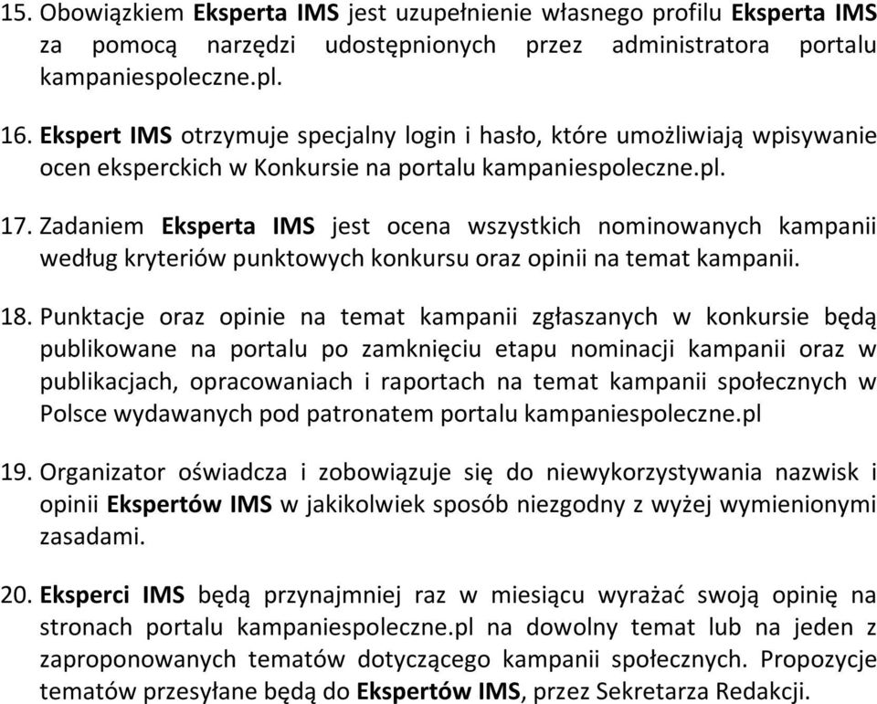 Zadaniem Eksperta IMS jest ocena wszystkich nominowanych kampanii według kryteriów punktowych konkursu oraz opinii na temat kampanii. 18.