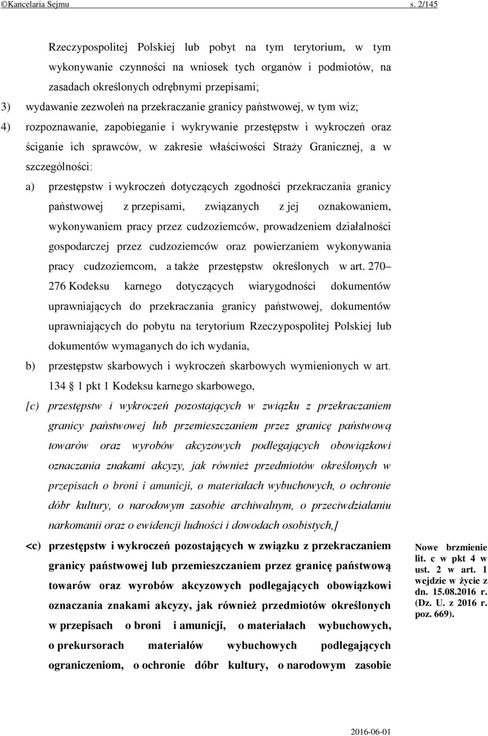 przekraczanie granicy państwowej, w tym wiz; 4) rozpoznawanie, zapobieganie i wykrywanie przestępstw i wykroczeń oraz ściganie ich sprawców, w zakresie właściwości Straży Granicznej, a w