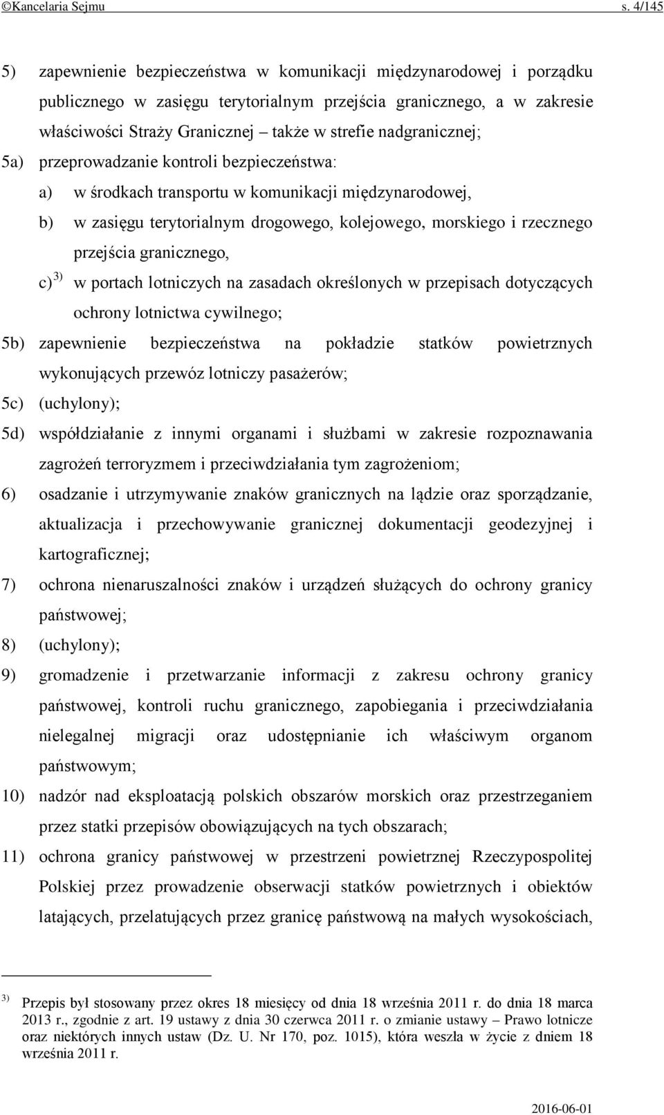 nadgranicznej; 5a) przeprowadzanie kontroli bezpieczeństwa: a) w środkach transportu w komunikacji międzynarodowej, b) w zasięgu terytorialnym drogowego, kolejowego, morskiego i rzecznego przejścia