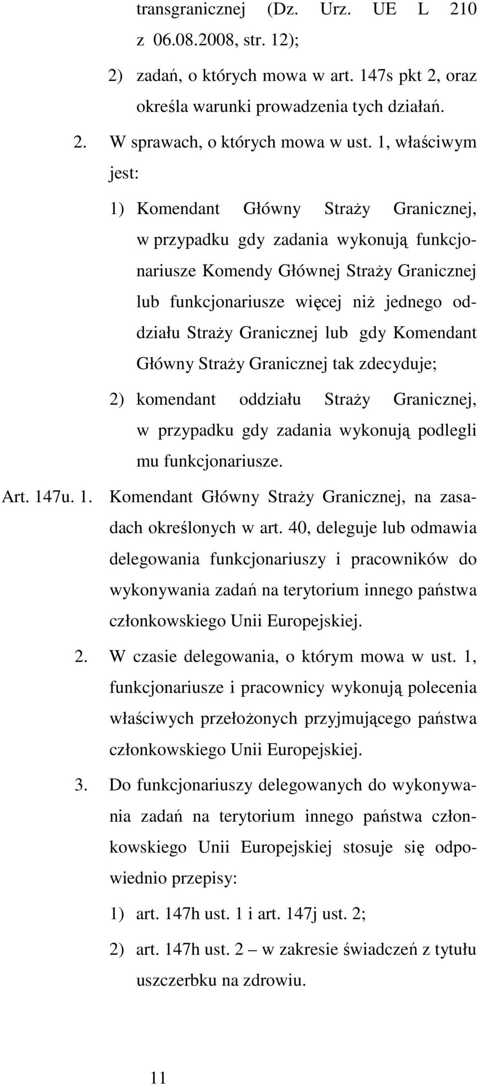 Granicznej lub gdy Komendant Główny StraŜy Granicznej tak zdecyduje; 2) komendant oddziału StraŜy Granicznej, w przypadku gdy zadania wykonują podlegli mu funkcjonariusze. Art. 14