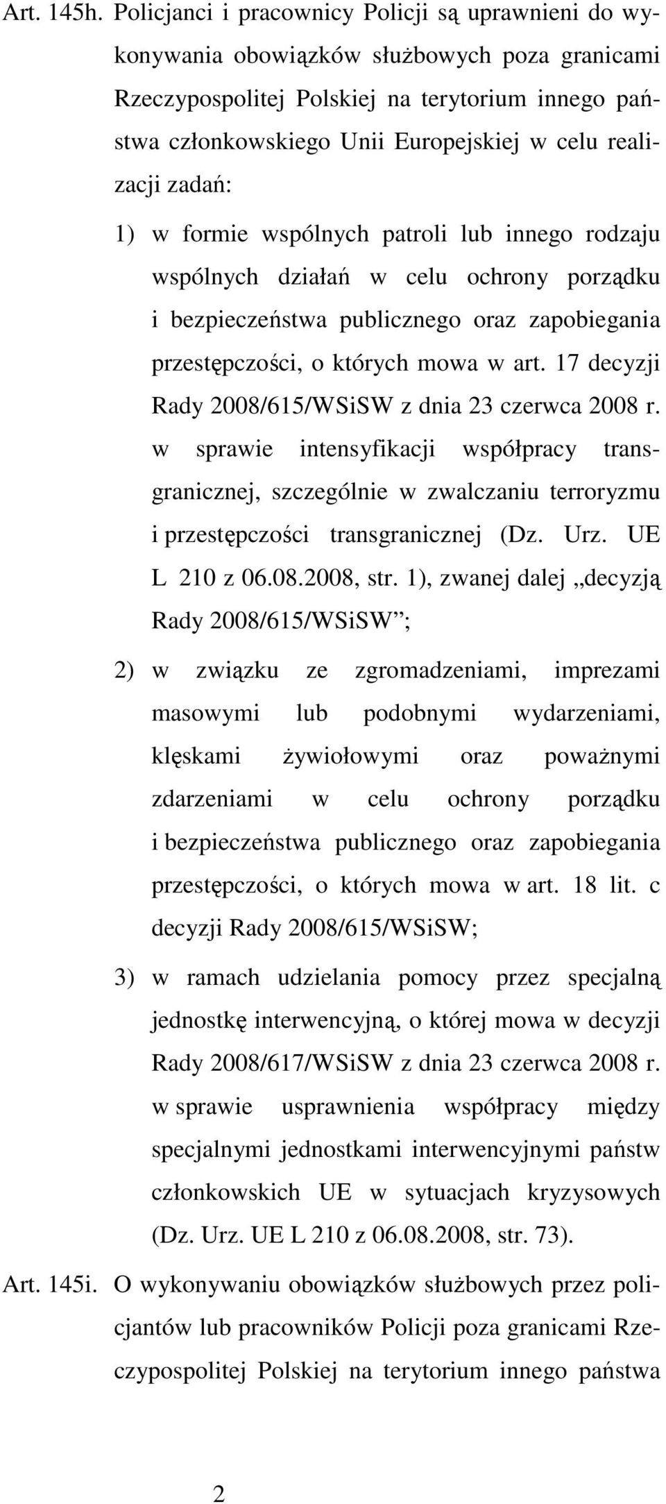 realizacji zadań: 1) w formie wspólnych patroli lub innego rodzaju wspólnych działań w celu ochrony porządku i bezpieczeństwa publicznego oraz zapobiegania przestępczości, o których mowa w art.