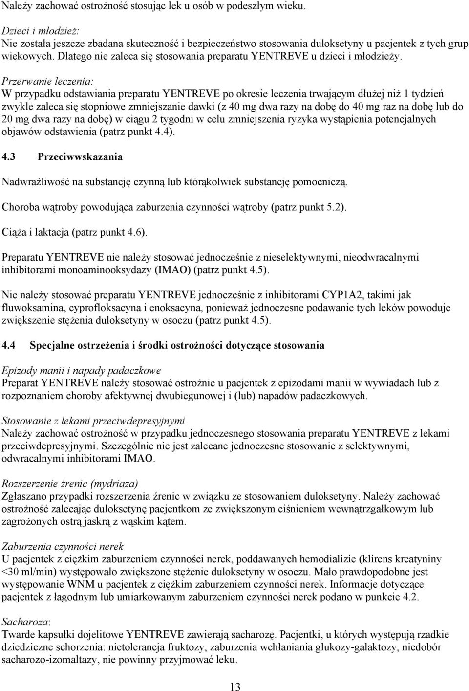 Przerwanie leczenia: W przypadku odstawiania preparatu YENTREVE po okresie leczenia trwającym dłużej niż 1 tydzień zwykle zaleca się stopniowe zmniejszanie dawki (z 40 mg dwa razy na dobę do 40 mg