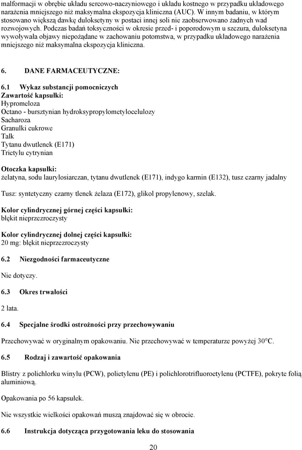 Podczas badań toksyczności w okresie przed- i poporodowym u szczura, duloksetyna wywoływała objawy niepożądane w zachowaniu potomstwa, w przypadku układowego narażenia mniejszego niż maksymalna