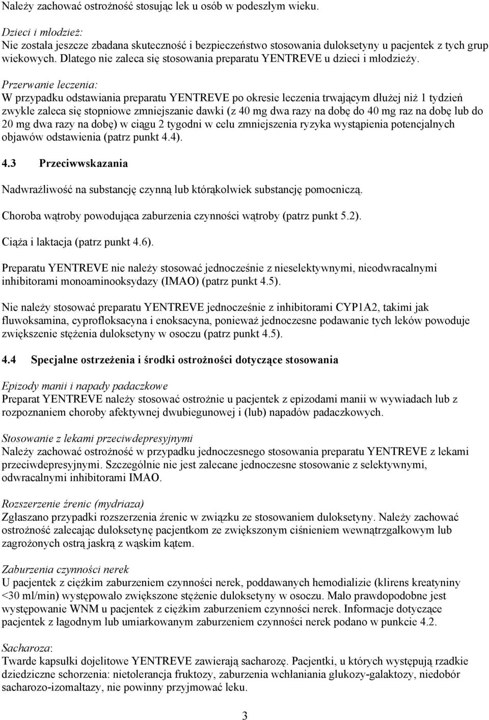 Przerwanie leczenia: W przypadku odstawiania preparatu YENTREVE po okresie leczenia trwającym dłużej niż 1 tydzień zwykle zaleca się stopniowe zmniejszanie dawki (z 40 mg dwa razy na dobę do 40 mg