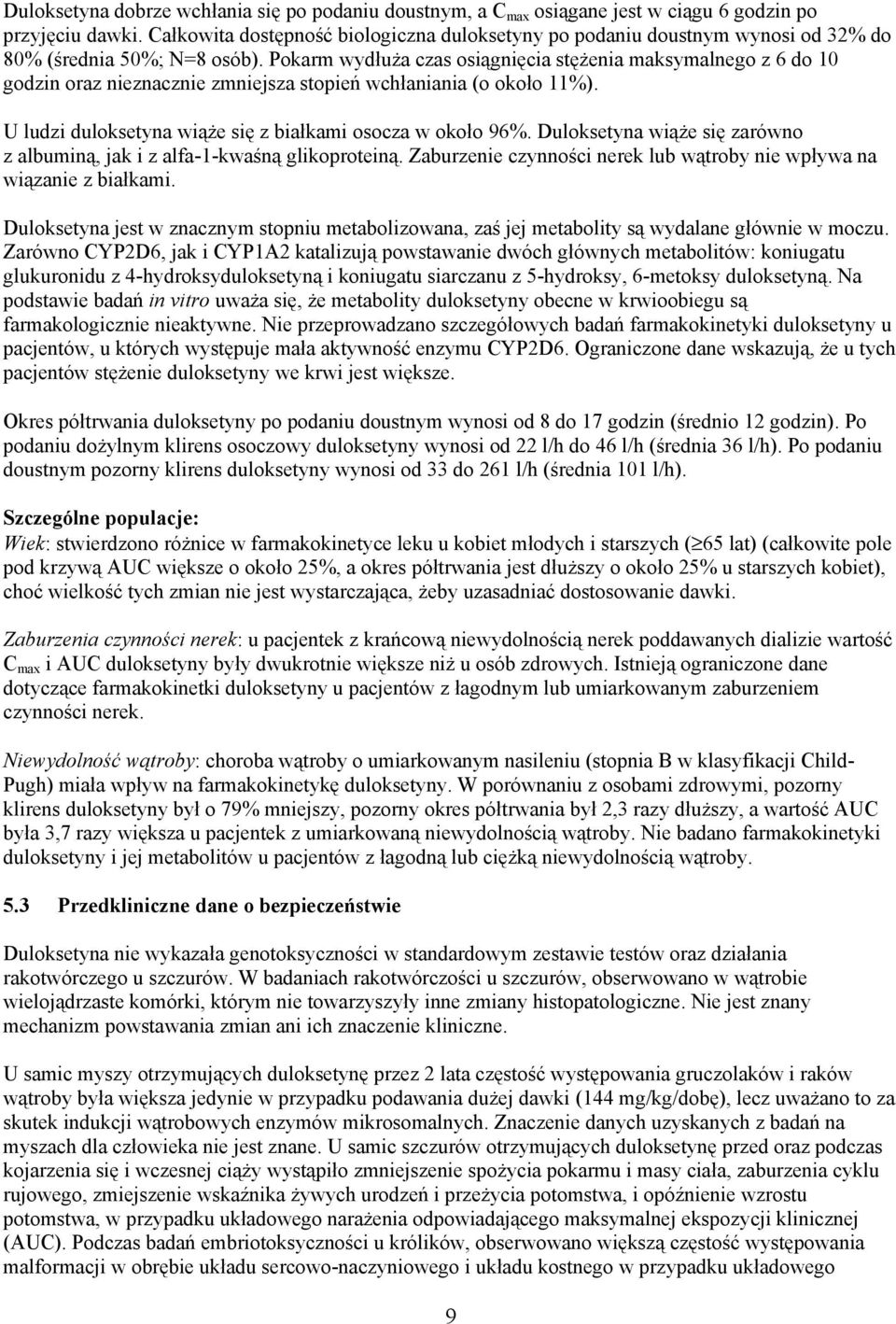 Pokarm wydłuża czas osiągnięcia stężenia maksymalnego z 6 do 10 godzin oraz nieznacznie zmniejsza stopień wchłaniania (o około 11%). U ludzi duloksetyna wiąże się z białkami osocza w około 96%.