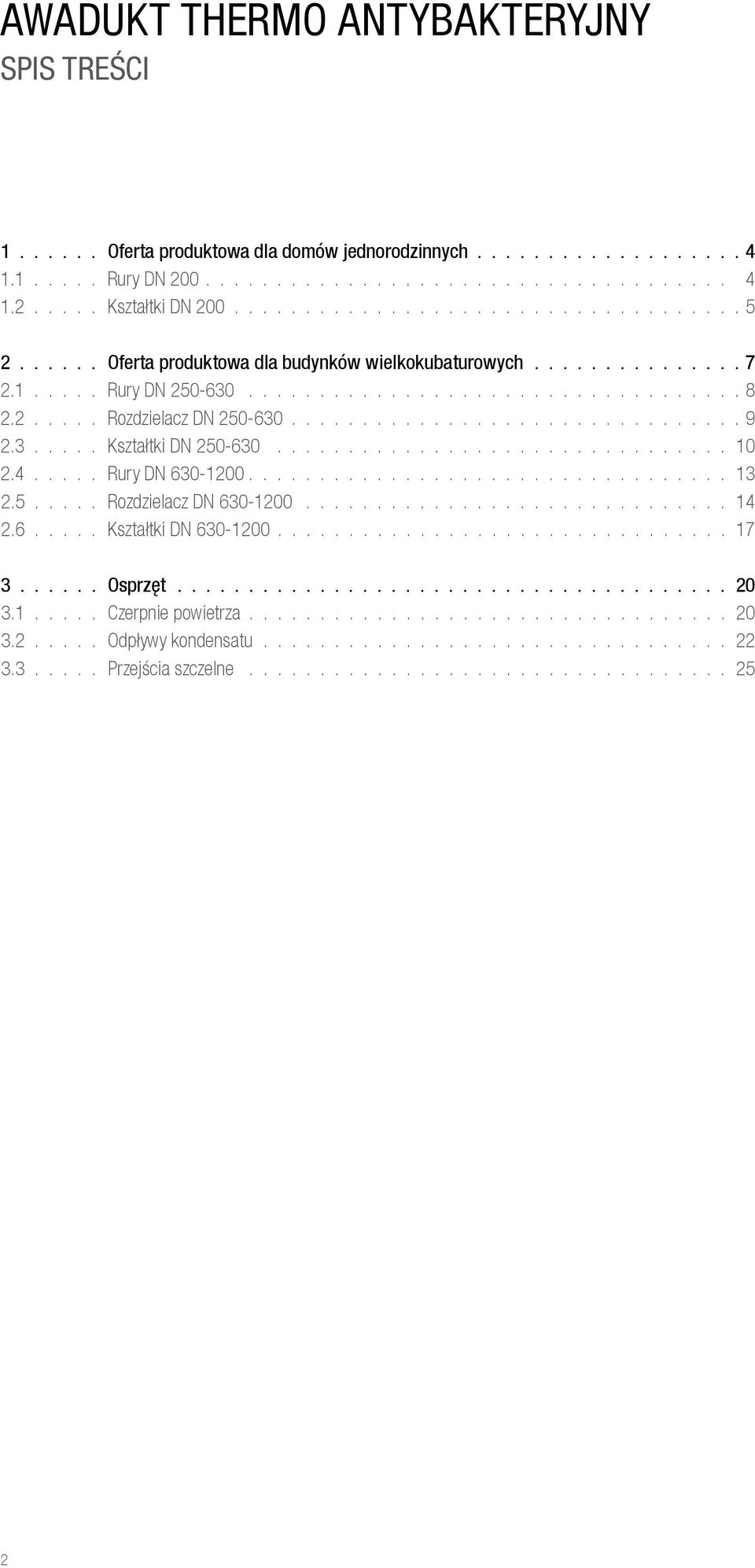 3..... Kształtki DN 250-630................................ 10 2.4..... Rury DN 630-1200.................................. 13 2.5..... Rozdzielacz DN 630-1200.............................. 14 2.6..... Kształtki DN 630-1200.