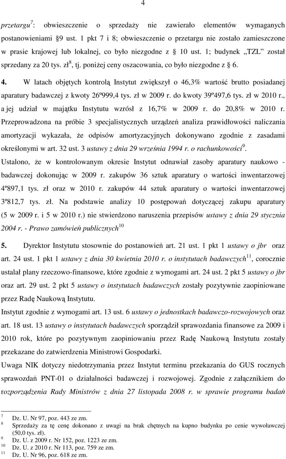 poniżej ceny oszacowania, co było niezgodne z 6. 4. W latach objętych kontrolą Instytut zwiększył o 46,3% wartość brutto posiadanej aparatury badawczej z kwoty 26º999,4 tys. zł w 2009 r.