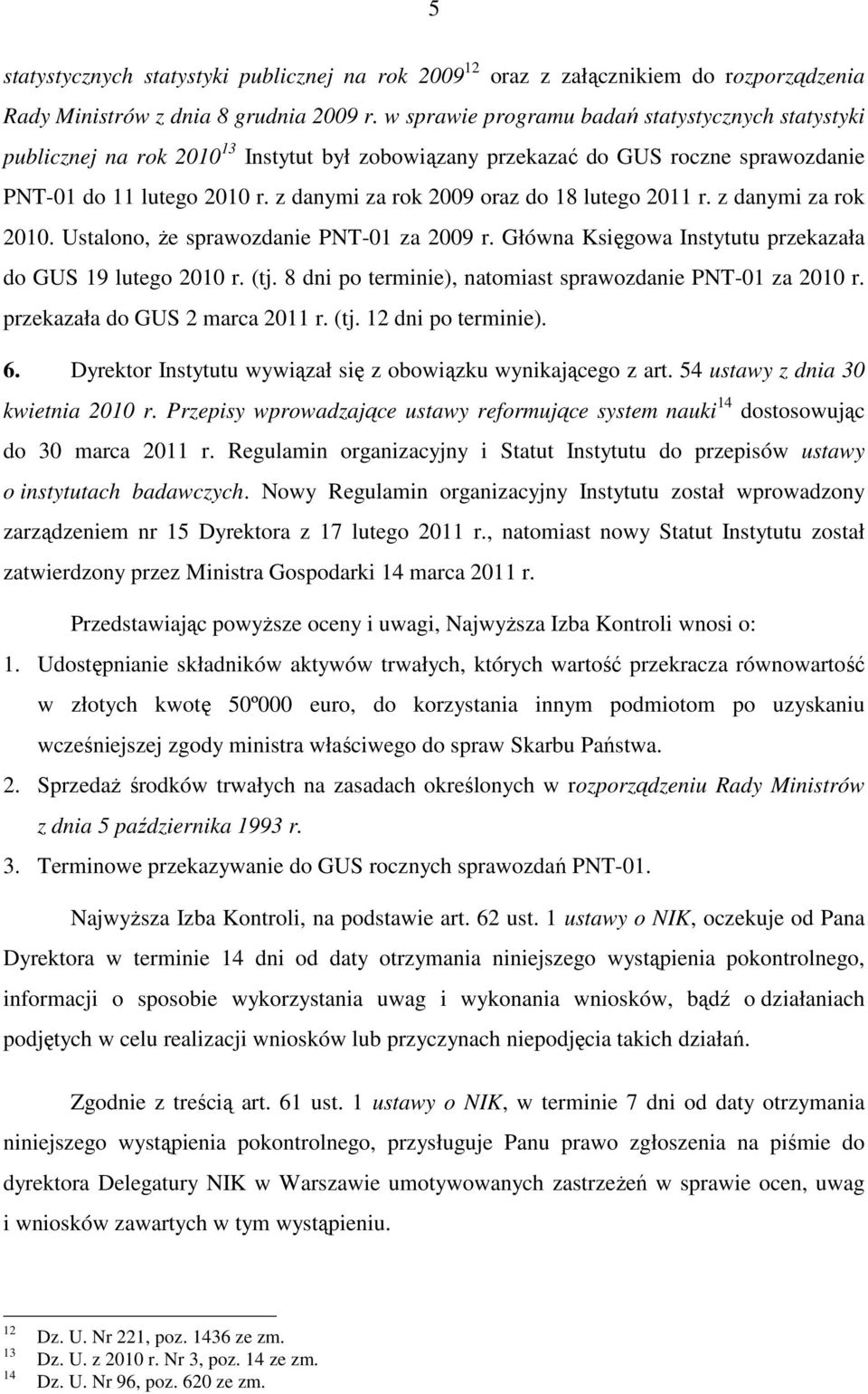 z danymi za rok 2009 oraz do 18 lutego 2011 r. z danymi za rok 2010. Ustalono, że sprawozdanie PNT-01 za 2009 r. Główna Księgowa Instytutu przekazała do GUS 19 lutego 2010 r. (tj.