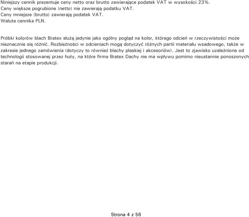 Próbki kolorów blach Bratex służą jedynie jako ogólny pogląd na kolor, którego odcień w rzeczywistości może nieznacznie się różnić.