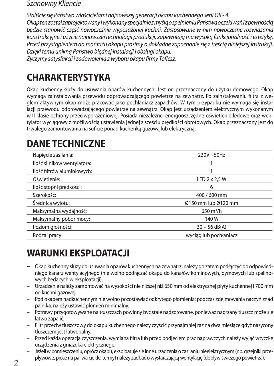 Zastosowane w nim nowoczesne rozwiązania konstrukcyjne i użycie najnowszej technologii produkcji, zapewniają mu wysoką funkcjonalność i estetykę.